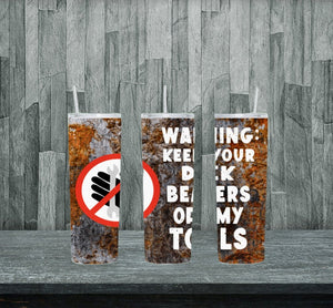 Keep your dick beaters off my tools tumbler